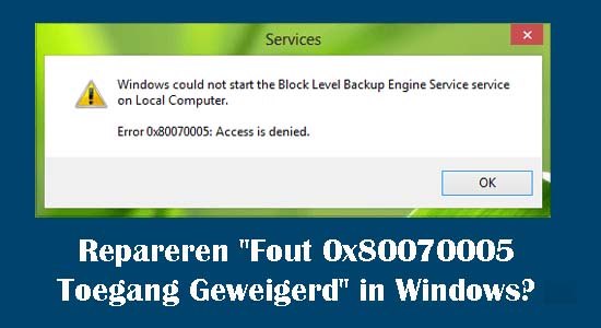 Repareren "Fout 0x80070005 Toegang Geweigerd" in Windows?