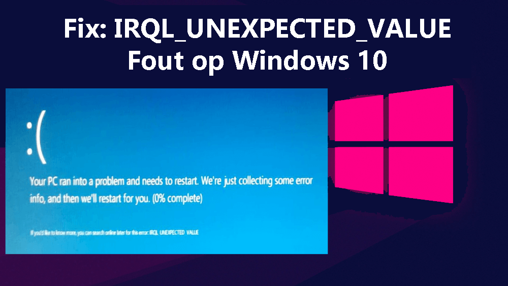 IRQL_UNEXPECTED_VALUE Fout op Windows 10