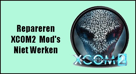 Repareren XCOM2 Mod's Niet Werken