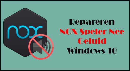 Repareren NOX Speler Nee Geluid Windows 10